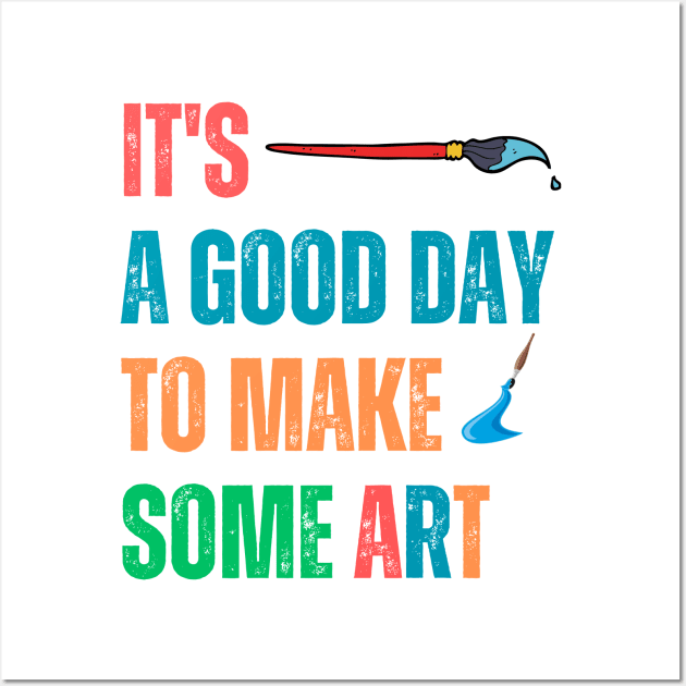 It's a Good Day To Make Art Teacher Wall Art by Syntax Wear